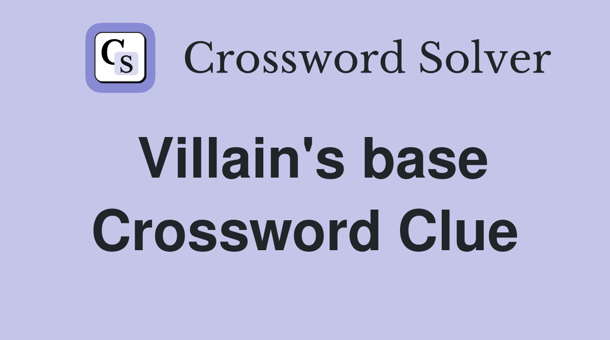 Villain's base Crossword Clue
