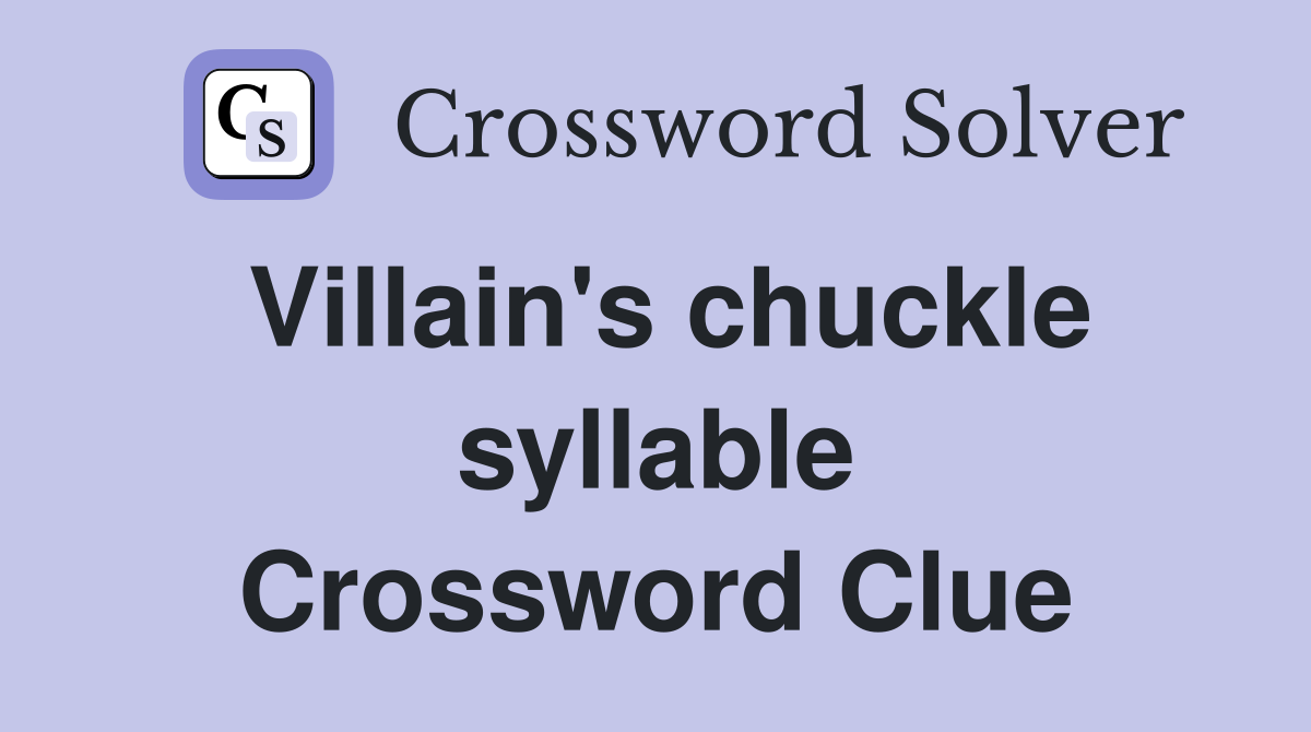 Villain's chuckle syllable Crossword Clue