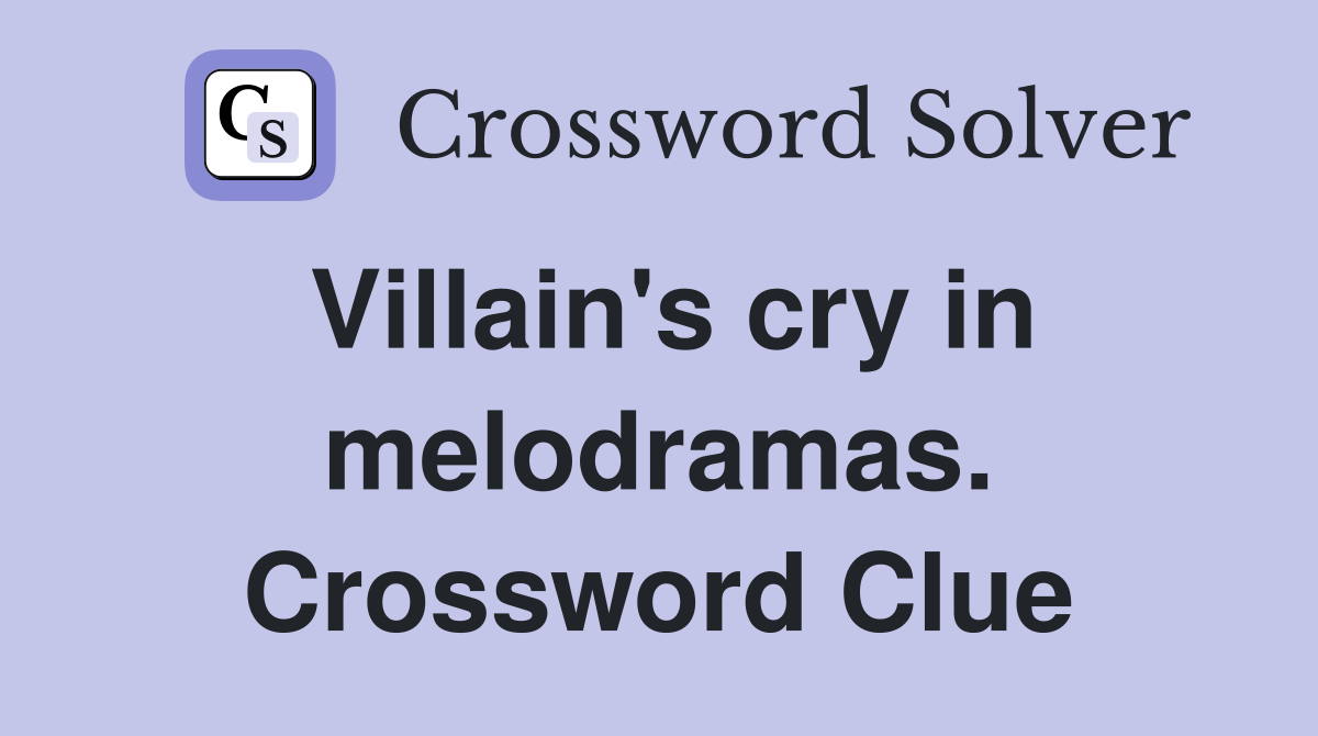 Villain's cry in melodramas. Crossword Clue