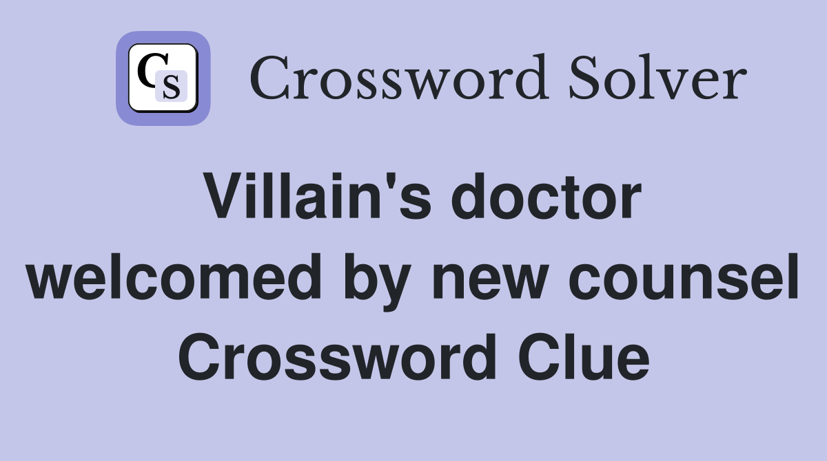 Villain's doctor welcomed by new counsel Crossword Clue