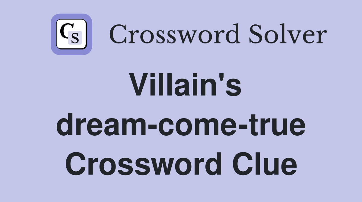 Villain's dream-come-true Crossword Clue