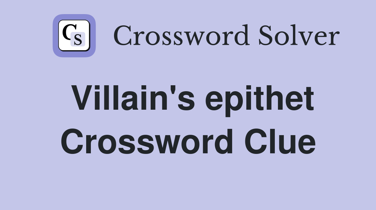 Villain's epithet Crossword Clue