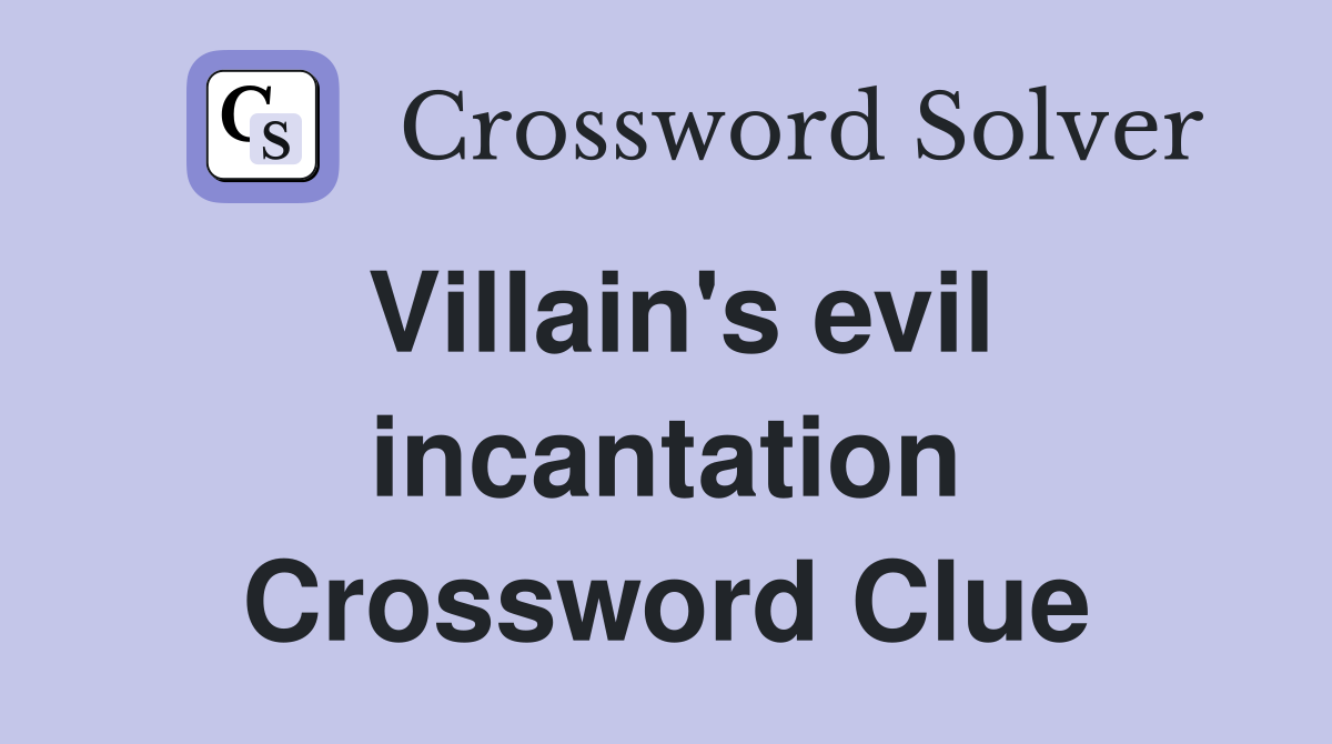Villain's evil incantation Crossword Clue