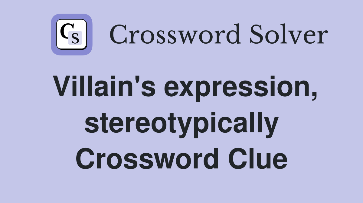 Villain's expression, stereotypically Crossword Clue