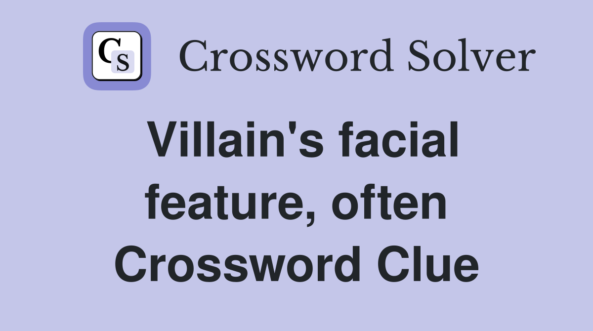 Villain's facial feature, often Crossword Clue