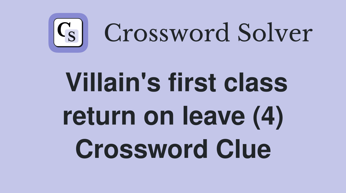 Villain's first class return on leave (4) Crossword Clue
