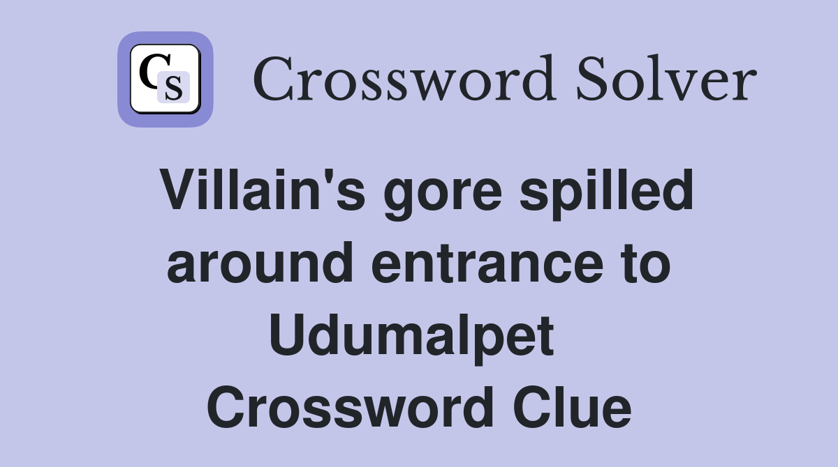 Villain's gore spilled around entrance to Udumalpet  Crossword Clue