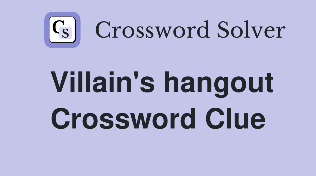 Villain's hangout Crossword Clue
