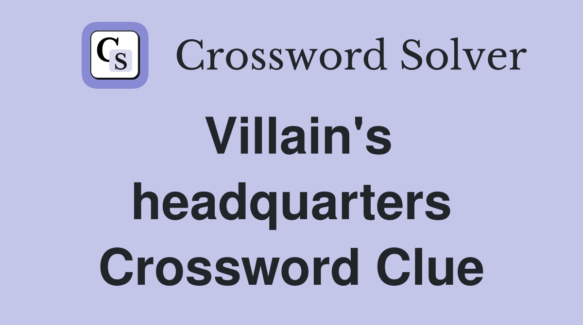 Villain's headquarters Crossword Clue
