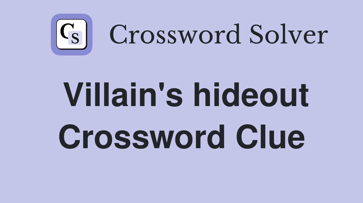 Villain's hideout Crossword Clue