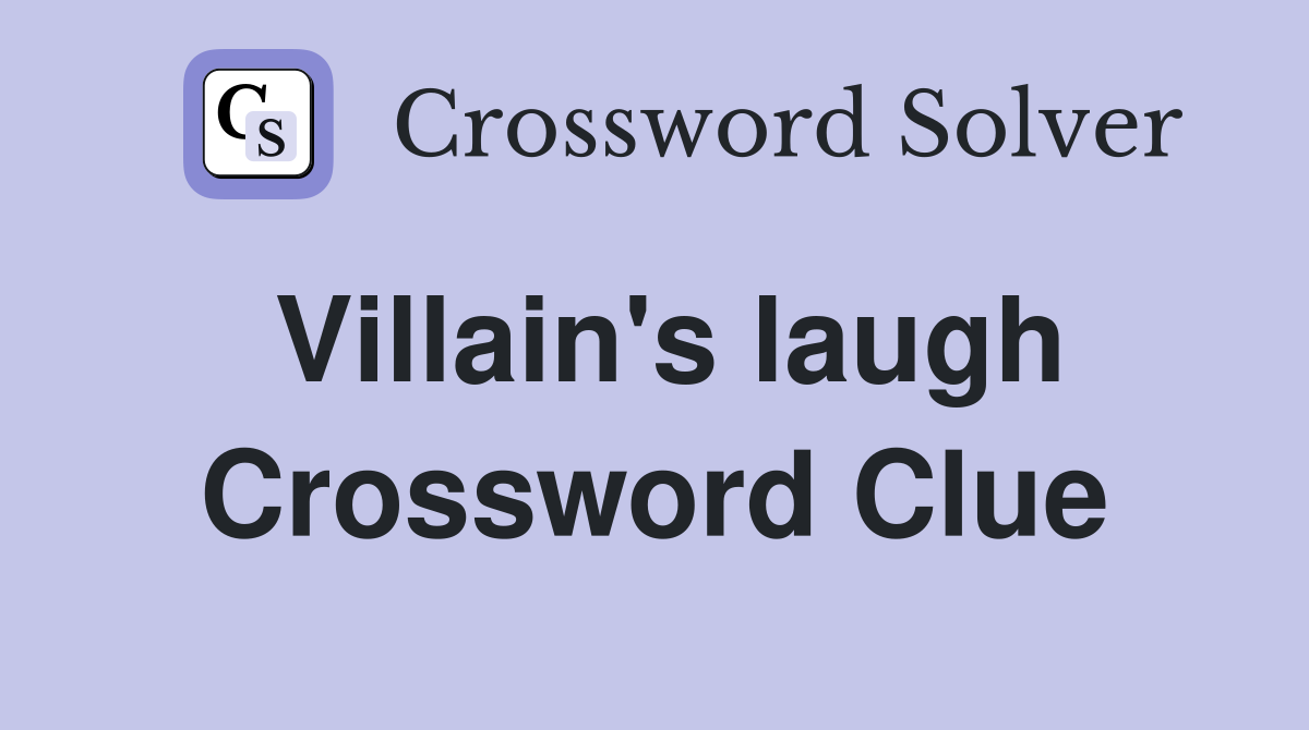 Villain's laugh Crossword Clue