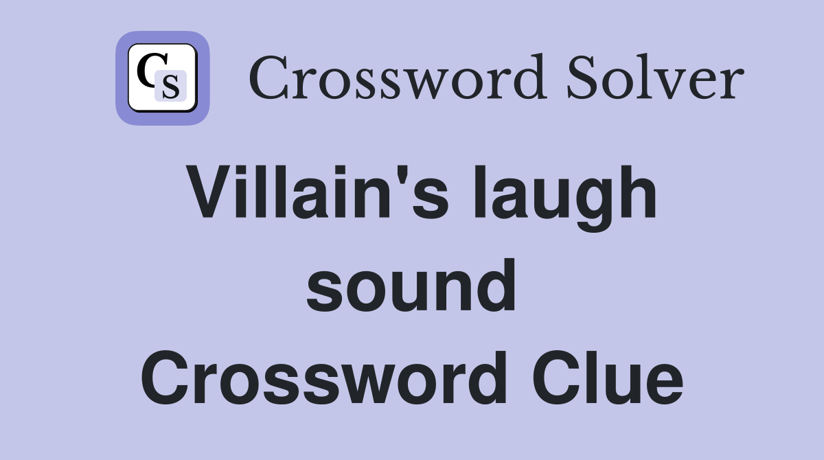 Villain's laugh sound Crossword Clue