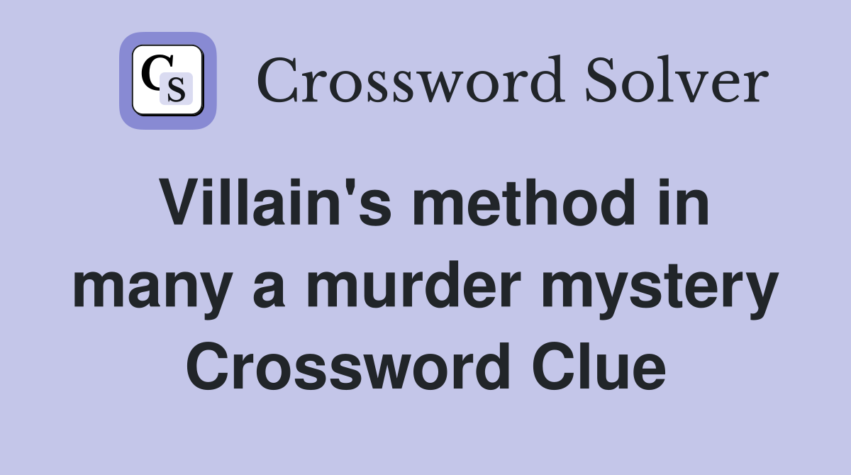 Villain's method in many a murder mystery Crossword Clue