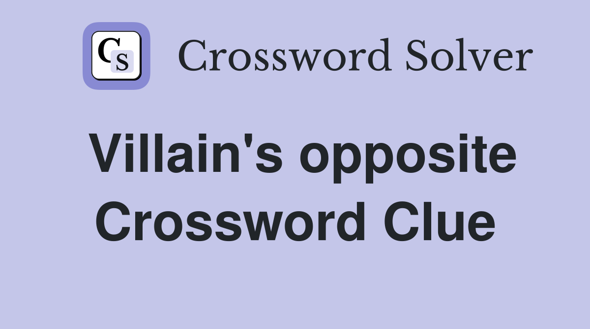Villain's opposite Crossword Clue
