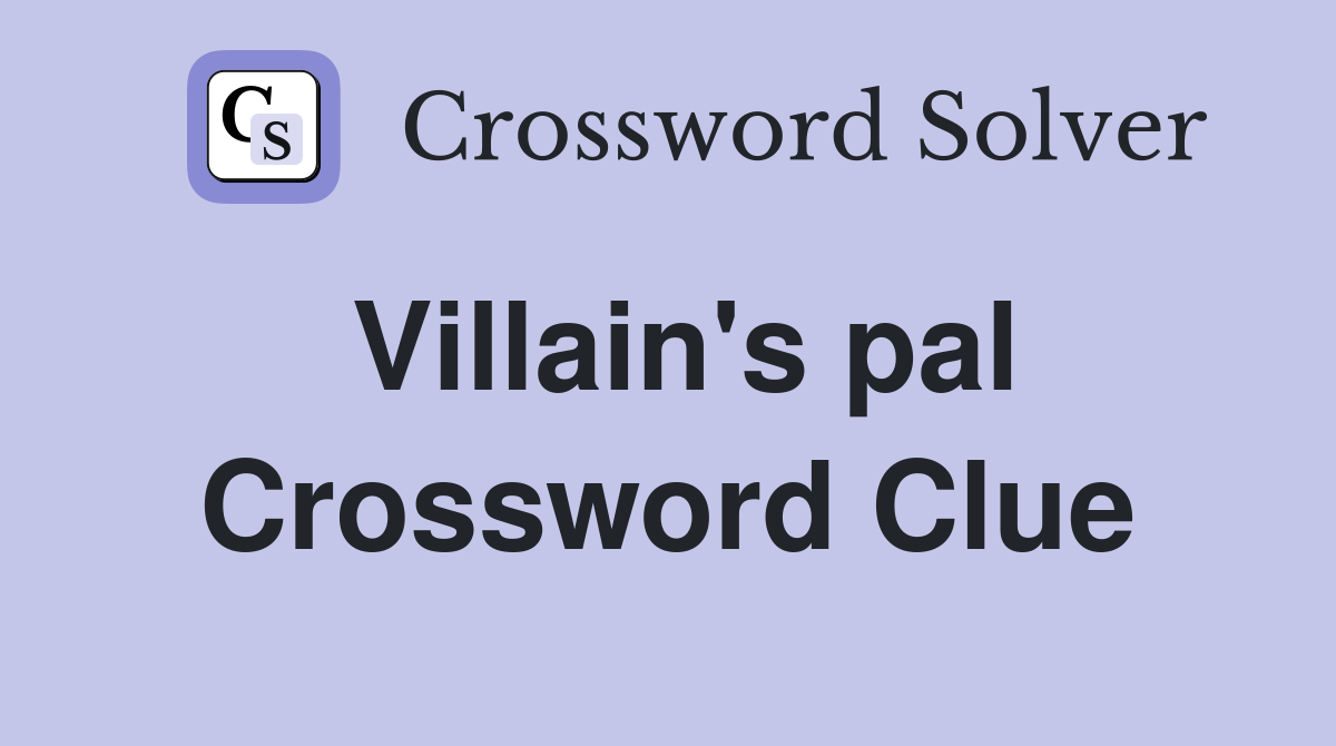 Villain's pal Crossword Clue