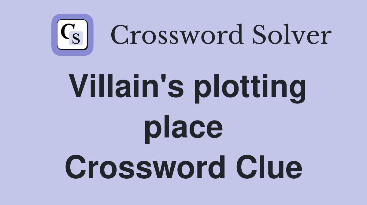 Villain's plotting place Crossword Clue