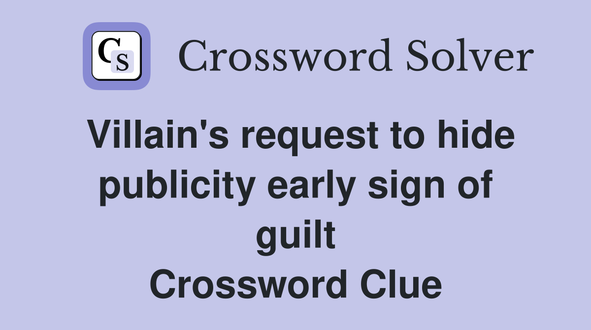 Villain's request to hide publicity early sign of guilt Crossword Clue