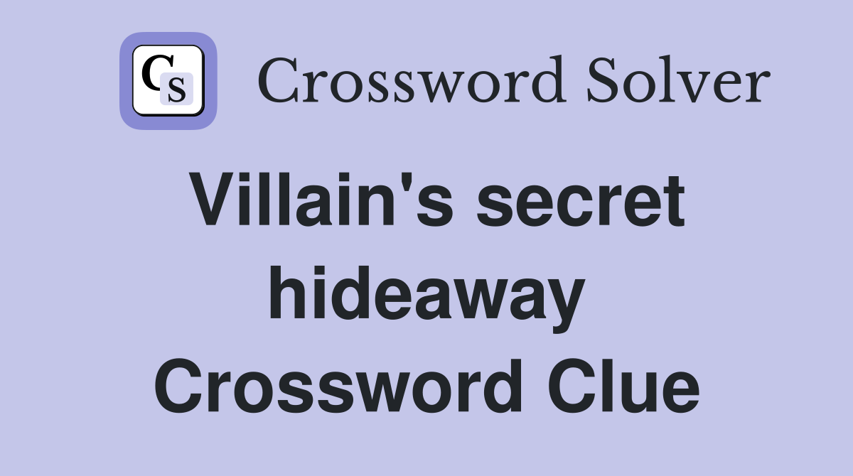 Villain's secret hideaway Crossword Clue