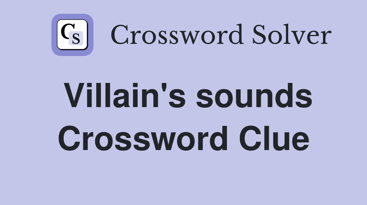 Villain's sounds Crossword Clue