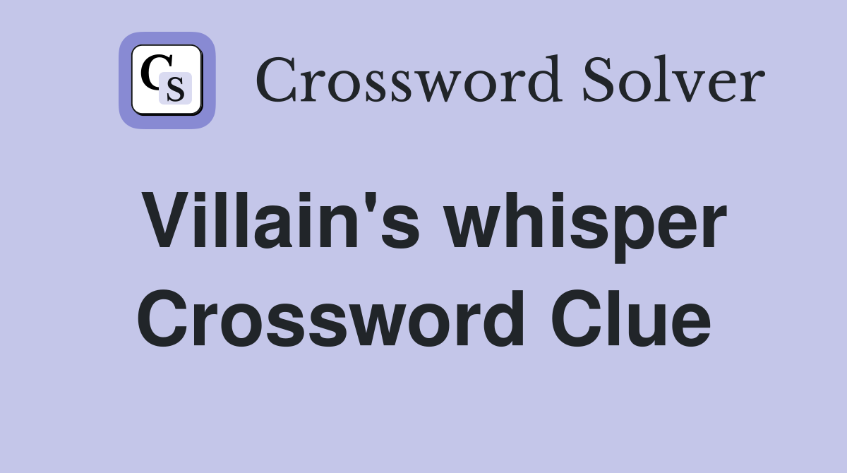 Villain's whisper Crossword Clue