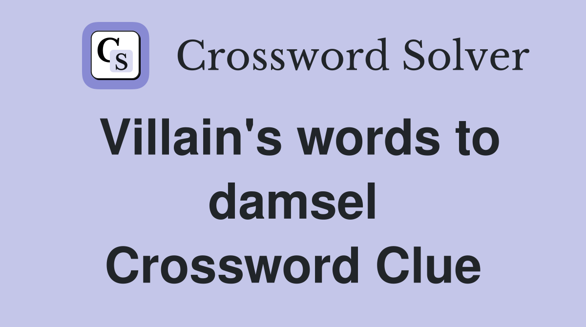 Villain's words to damsel Crossword Clue