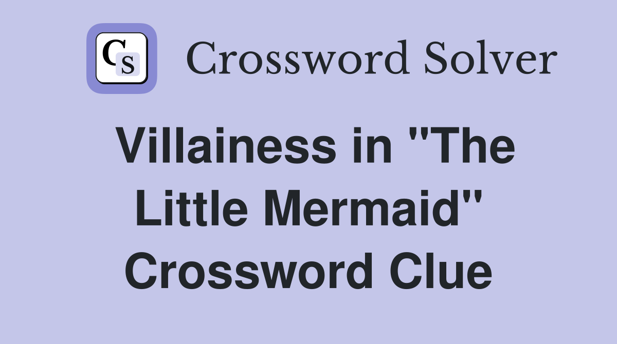 Villainess in "The Little Mermaid" Crossword Clue