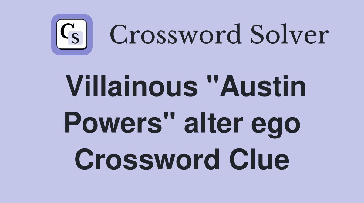 Villainous "Austin Powers" alter ego Crossword Clue