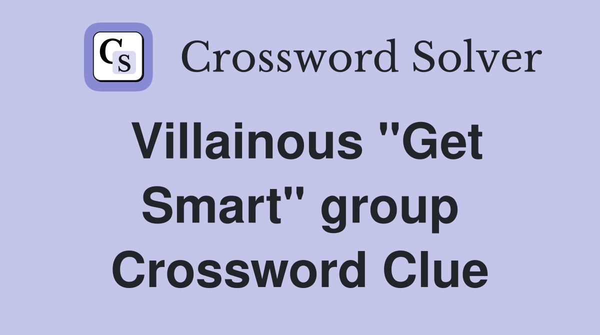 Villainous "Get Smart" group Crossword Clue