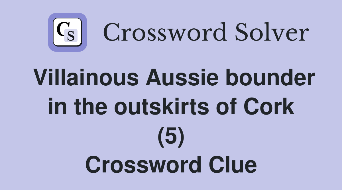 Villainous Aussie bounder in the outskirts of Cork (5) Crossword Clue