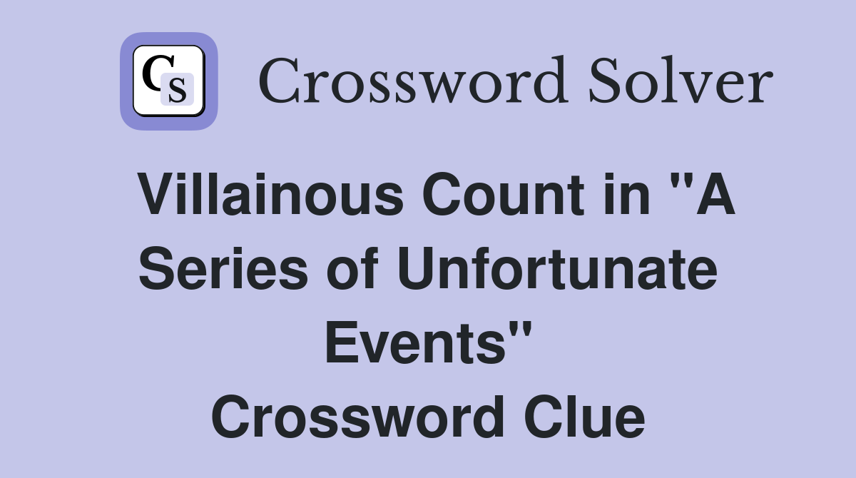 Villainous Count in "A Series of Unfortunate Events" Crossword Clue