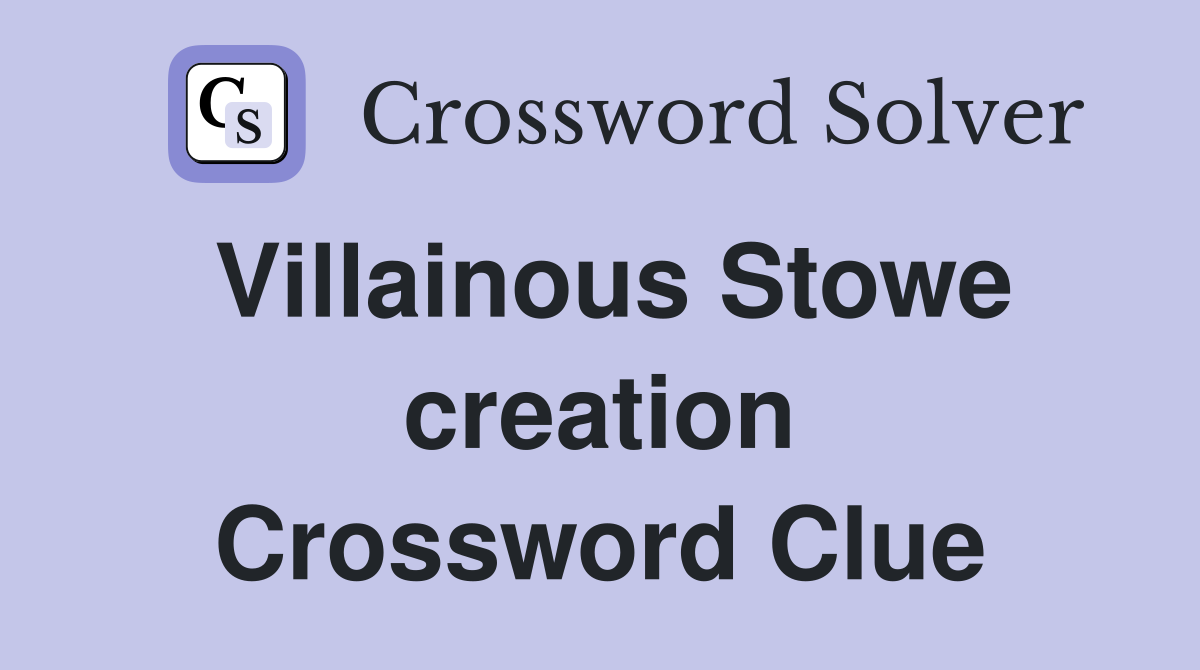 Villainous Stowe creation Crossword Clue