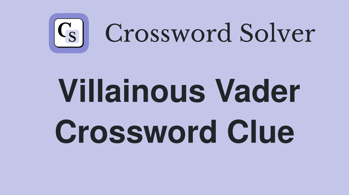 Villainous Vader Crossword Clue