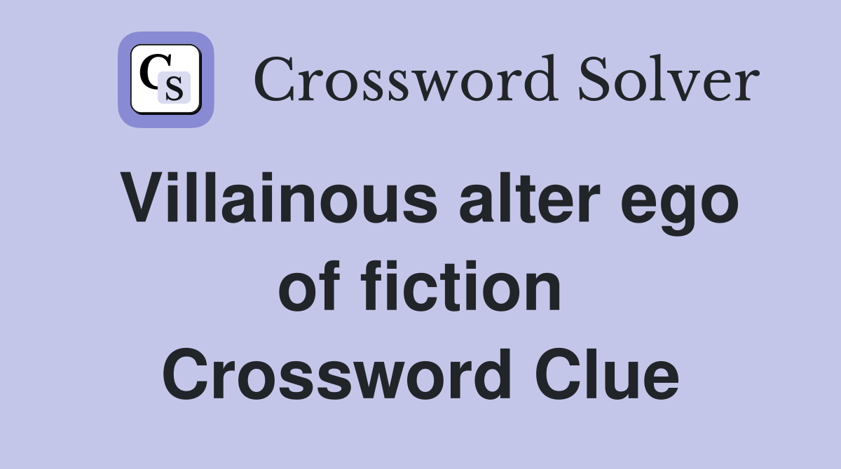 Villainous alter ego of fiction Crossword Clue
