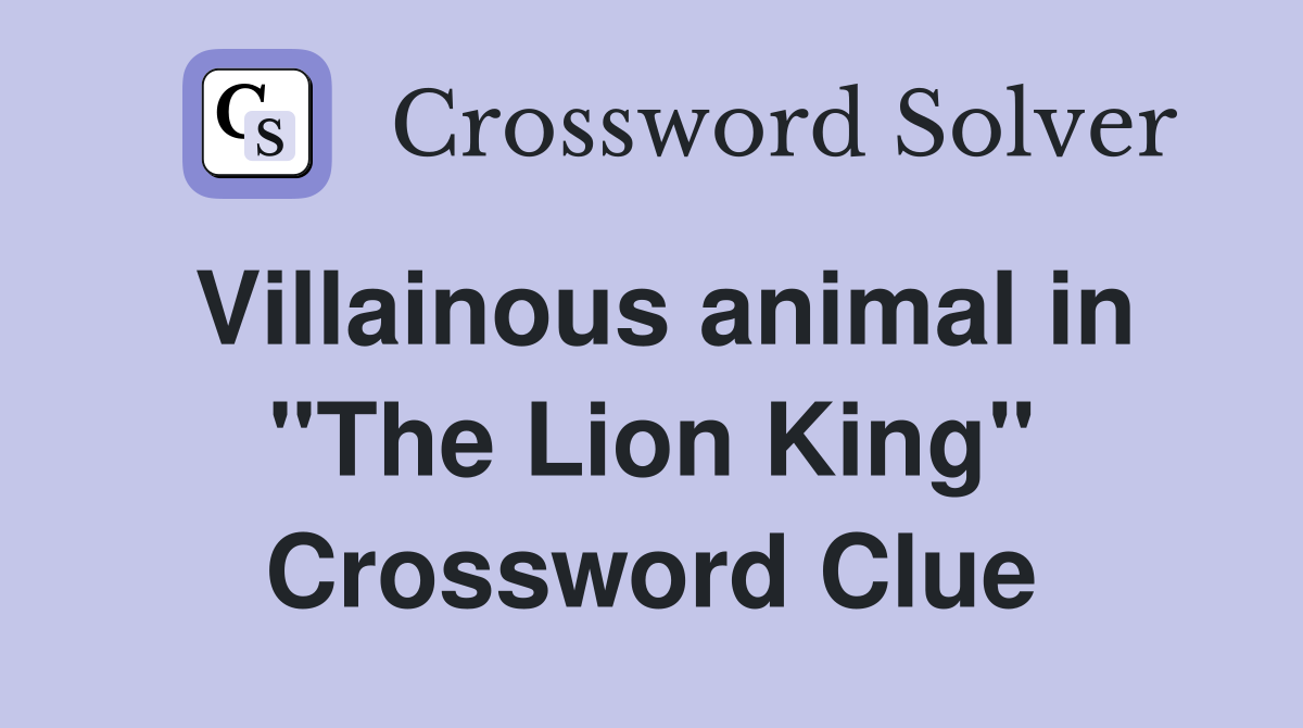 Villainous animal in "The Lion King" Crossword Clue