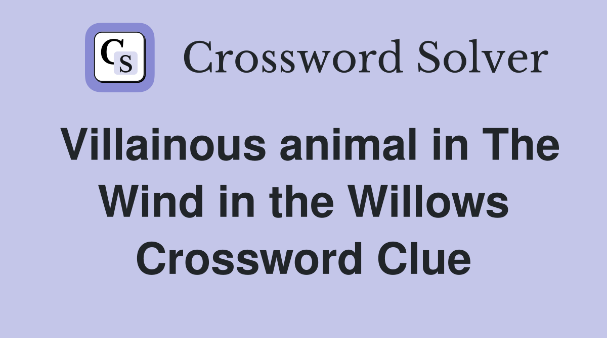 Villainous animal in The Wind in the Willows Crossword Clue
