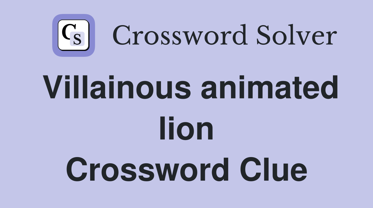 Villainous animated lion Crossword Clue