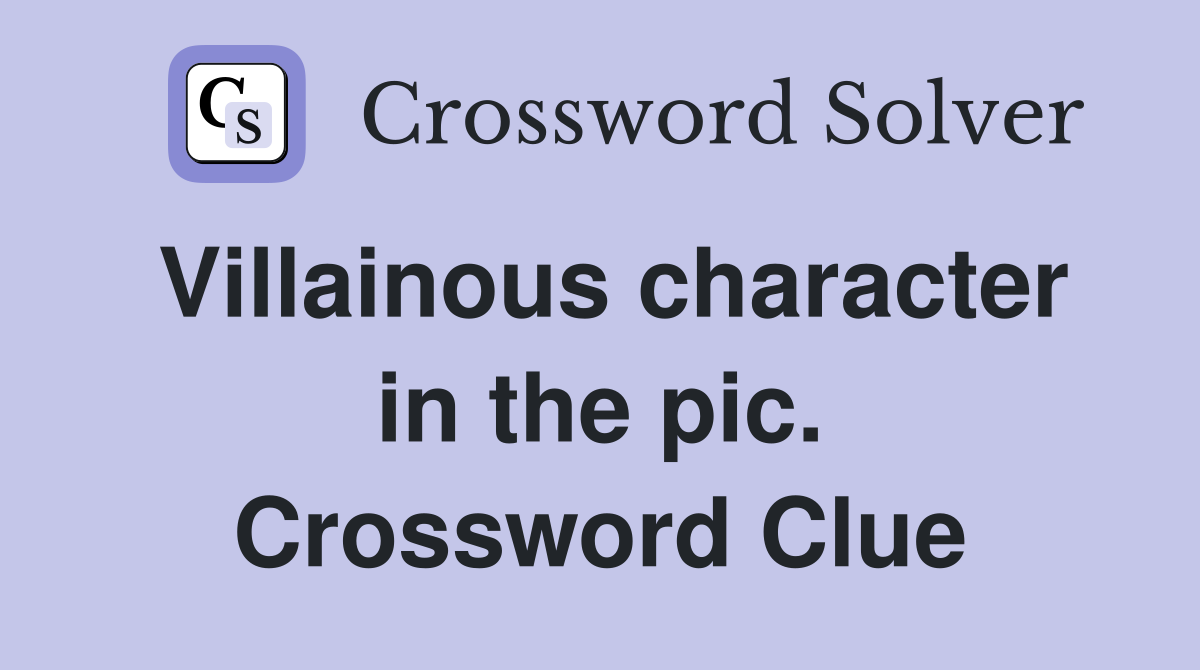 Villainous character in the pic. Crossword Clue