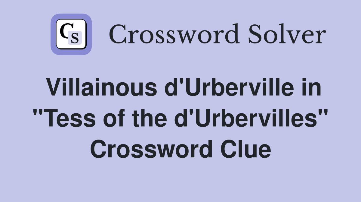 Villainous d'Urberville in "Tess of the d'Urbervilles" Crossword Clue