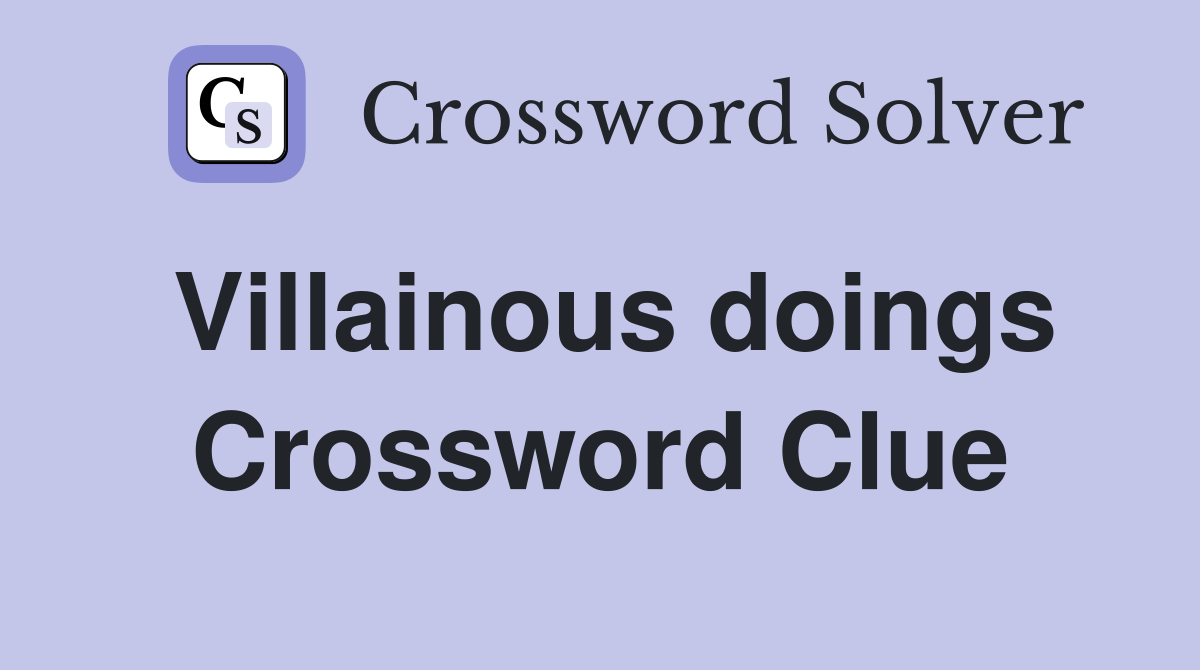 Villainous doings Crossword Clue
