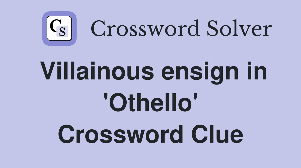 Villainous ensign in 'Othello' Crossword Clue