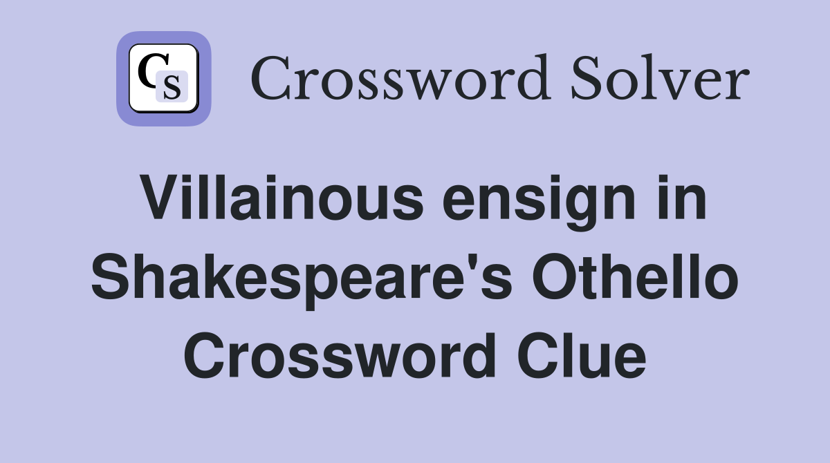 Villainous ensign in Shakespeare's Othello Crossword Clue