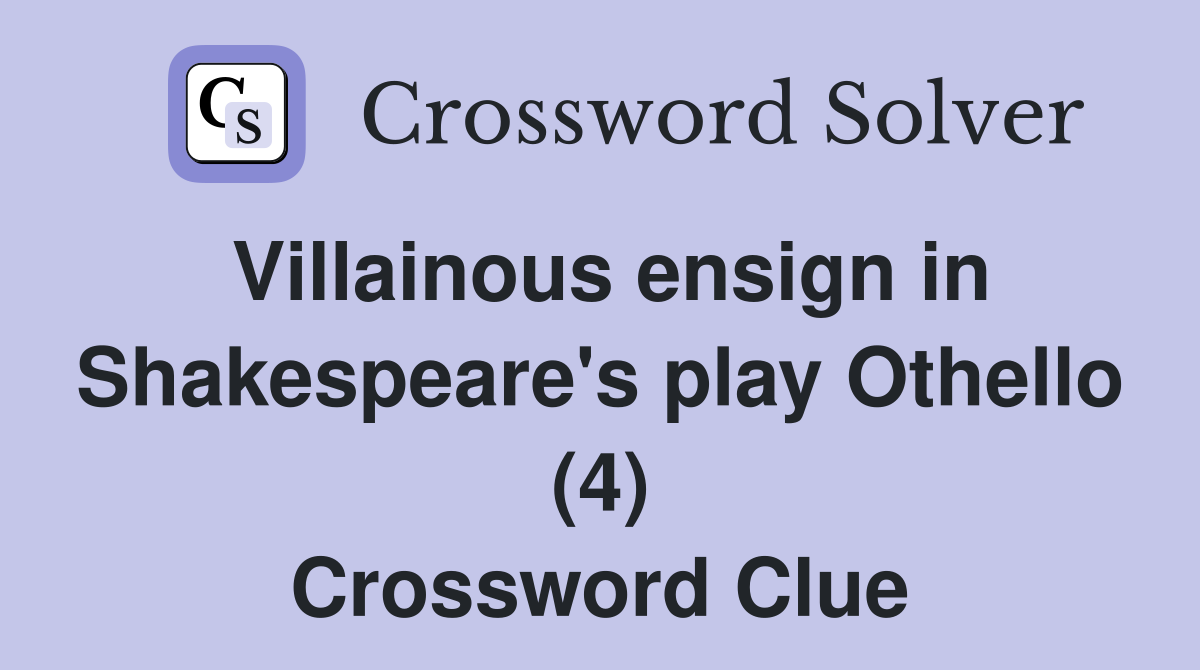Villainous ensign in Shakespeare's play Othello (4) Crossword Clue