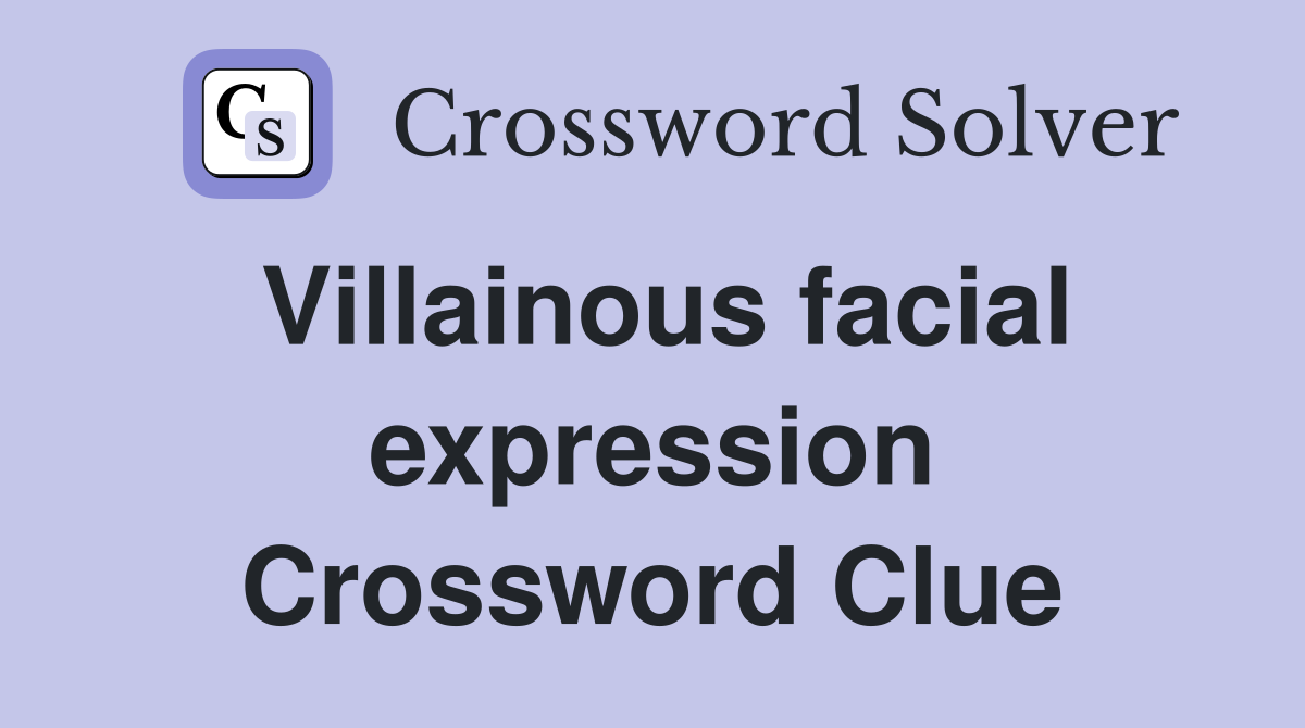 Villainous facial expression Crossword Clue