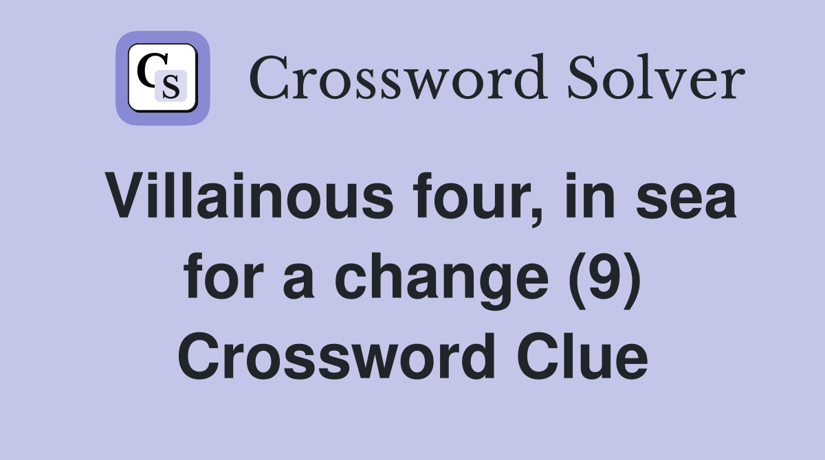 Villainous four, in sea for a change (9) Crossword Clue