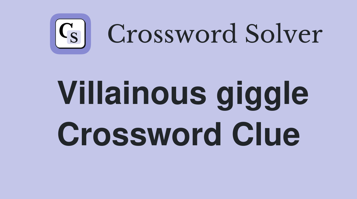 Villainous giggle Crossword Clue