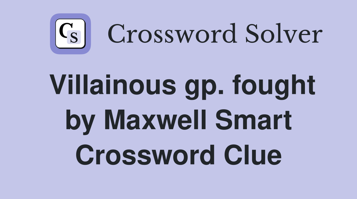 Villainous gp. fought by Maxwell Smart Crossword Clue