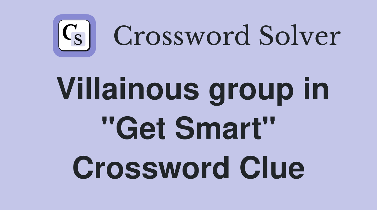Villainous group in "Get Smart" Crossword Clue
