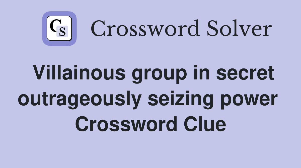 Villainous group in secret outrageously seizing power  Crossword Clue