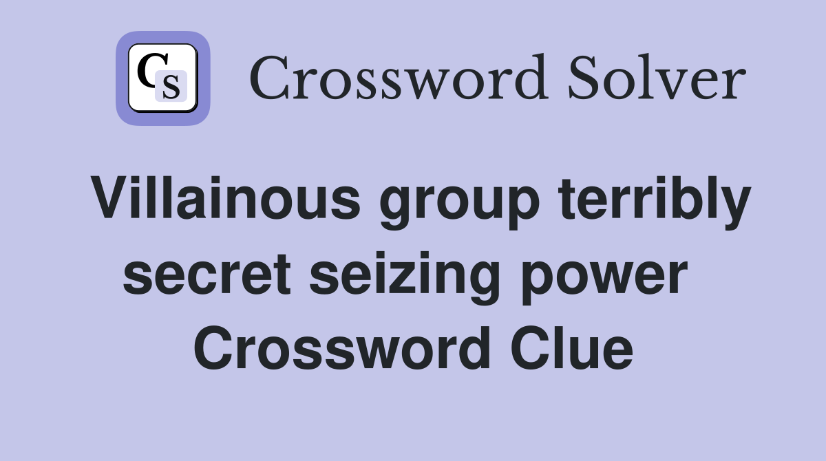 Villainous group terribly secret seizing power  Crossword Clue
