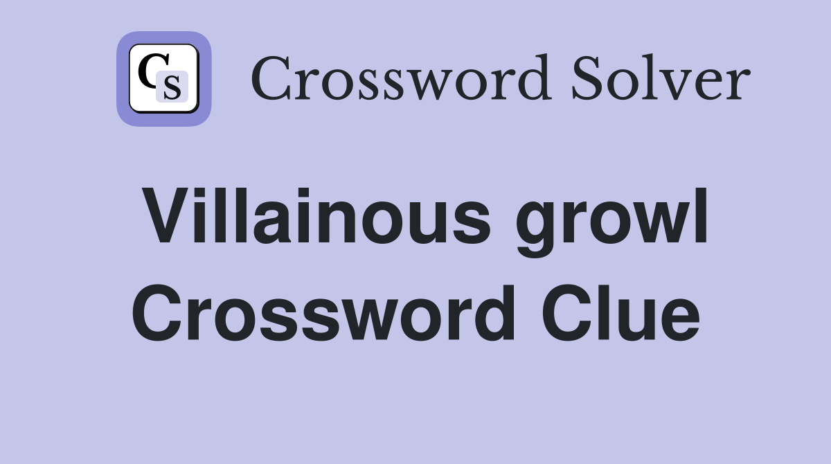 Villainous growl Crossword Clue